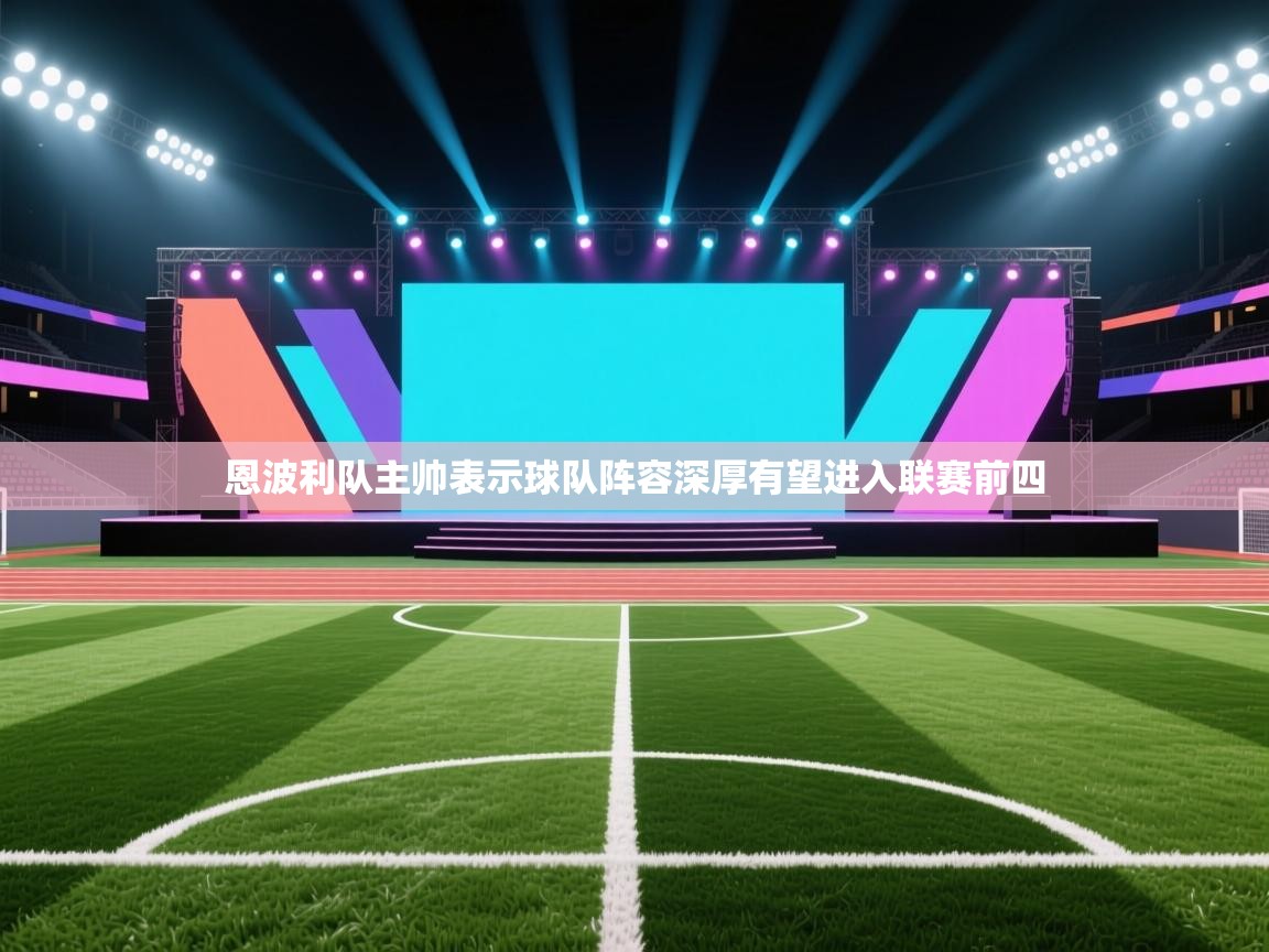恩波利队主帅表示球队阵容深厚有望进入联赛前四 第2张