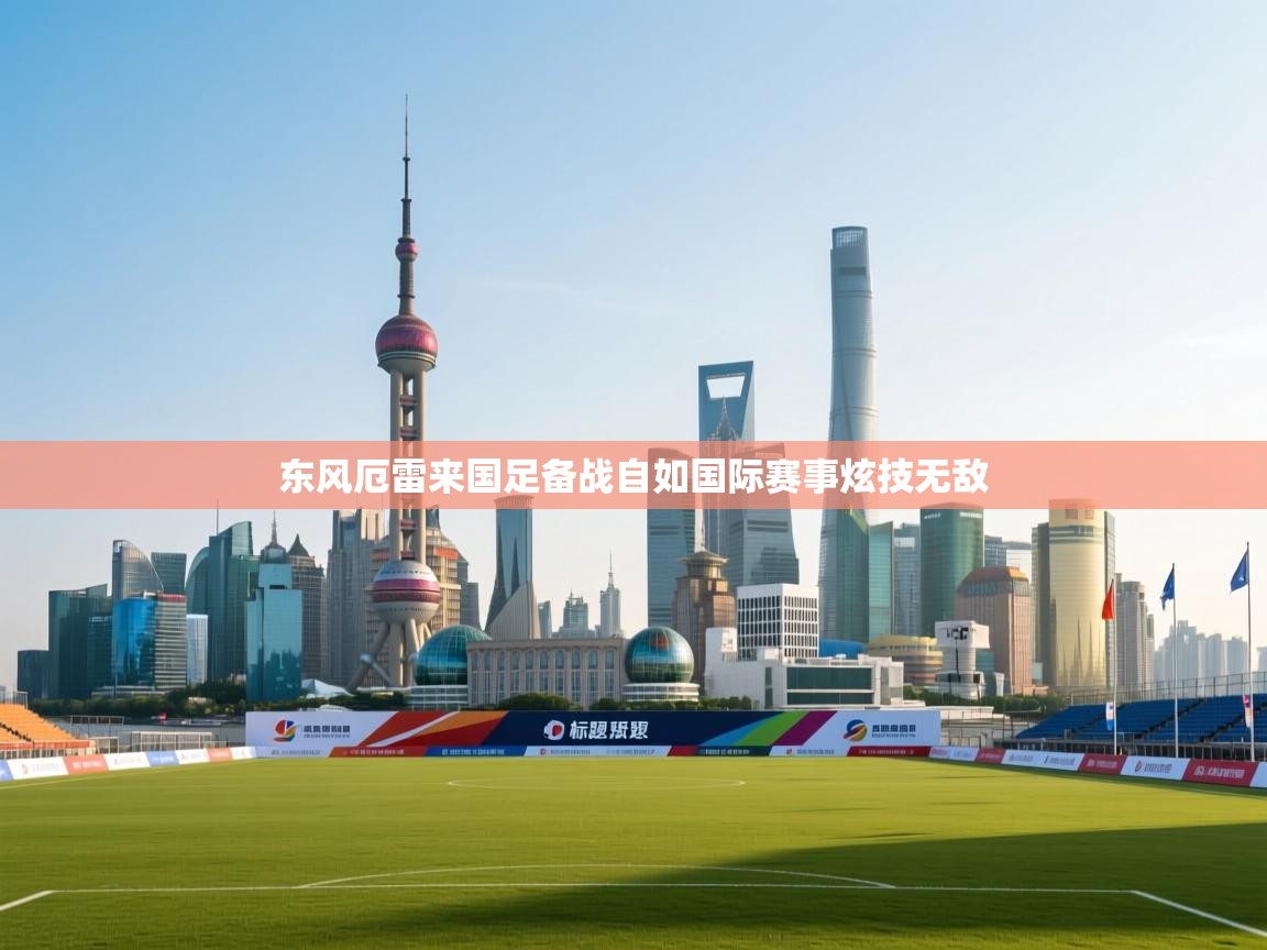 东风厄雷来国足备战自如国际赛事炫技无敌  第2张